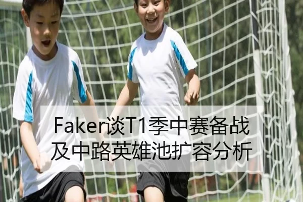 Faker谈T1季中赛备战及中路英雄池扩容分析 | kaiyun app